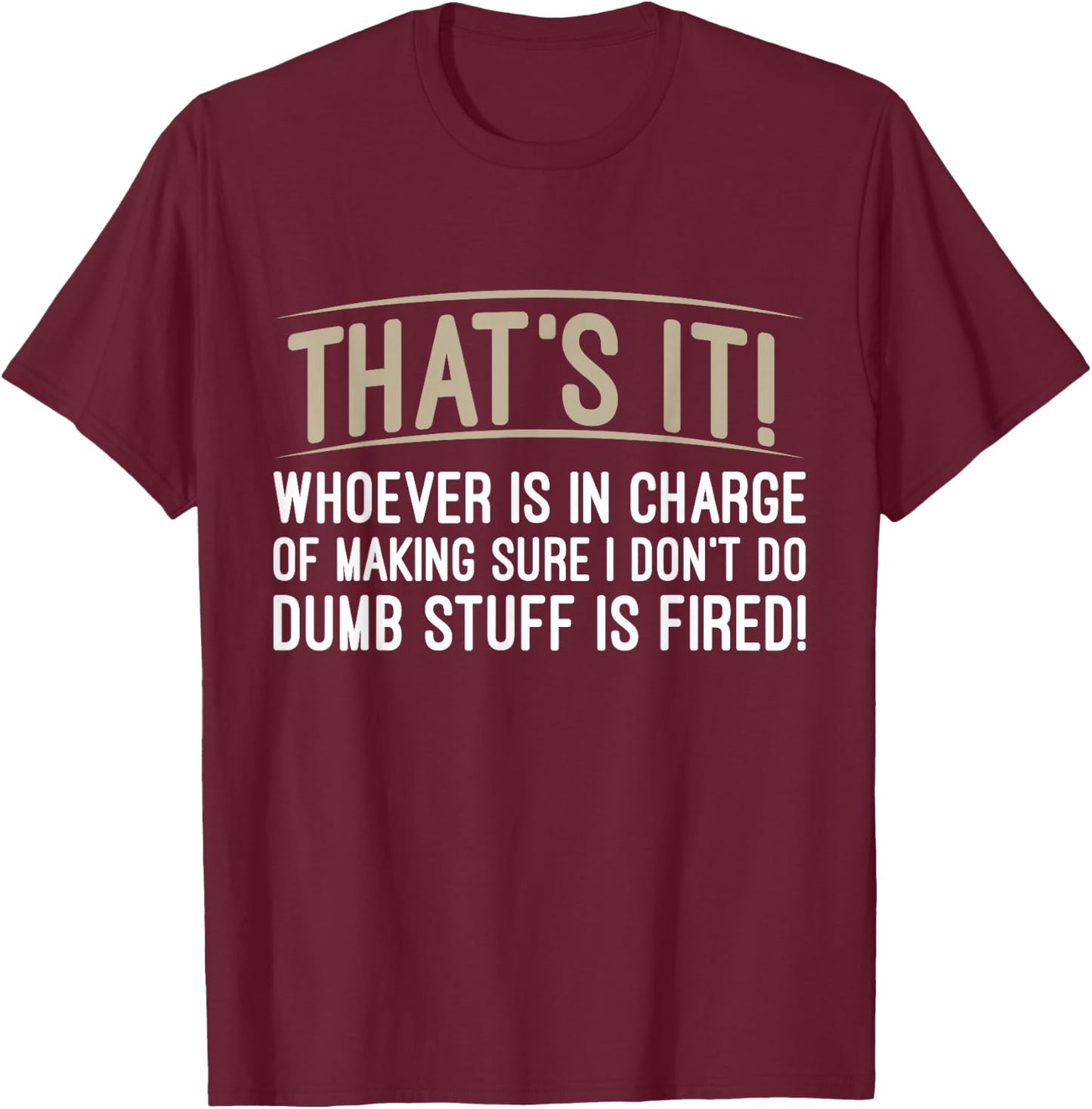 Whoever Is in Charge of Making Sure Dumb Stuff T-Shirt - T-Shirt | Maroon