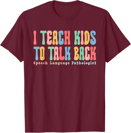 I Teach Kids To Talk Back Speech Therapy SLP Therapist T-Shirt - T-Shirt | Maroon