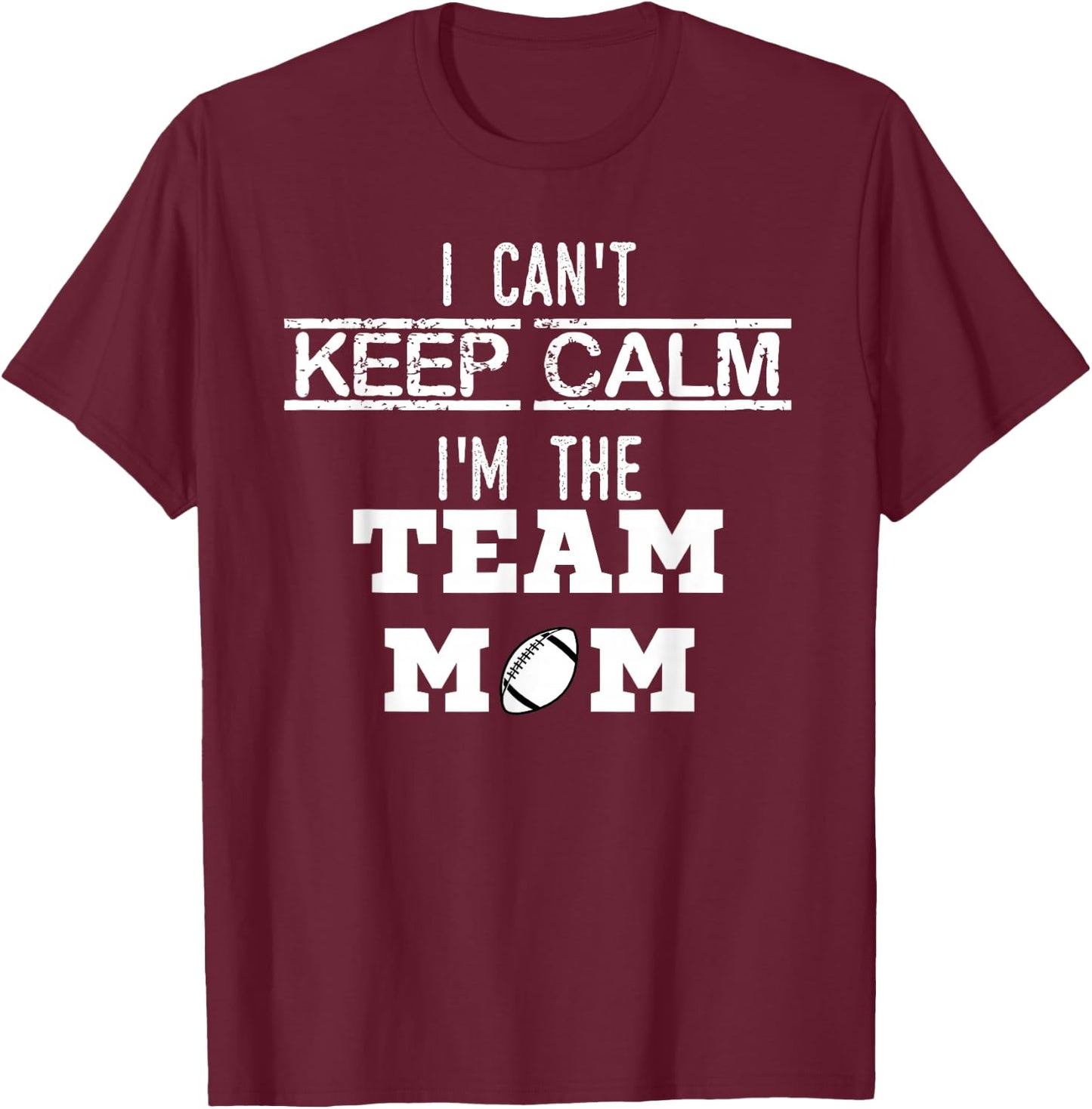 I Can't Keep Calm I'm The Team MOM Youth Sports Football T T-Shirt - T-Shirt | Maroon