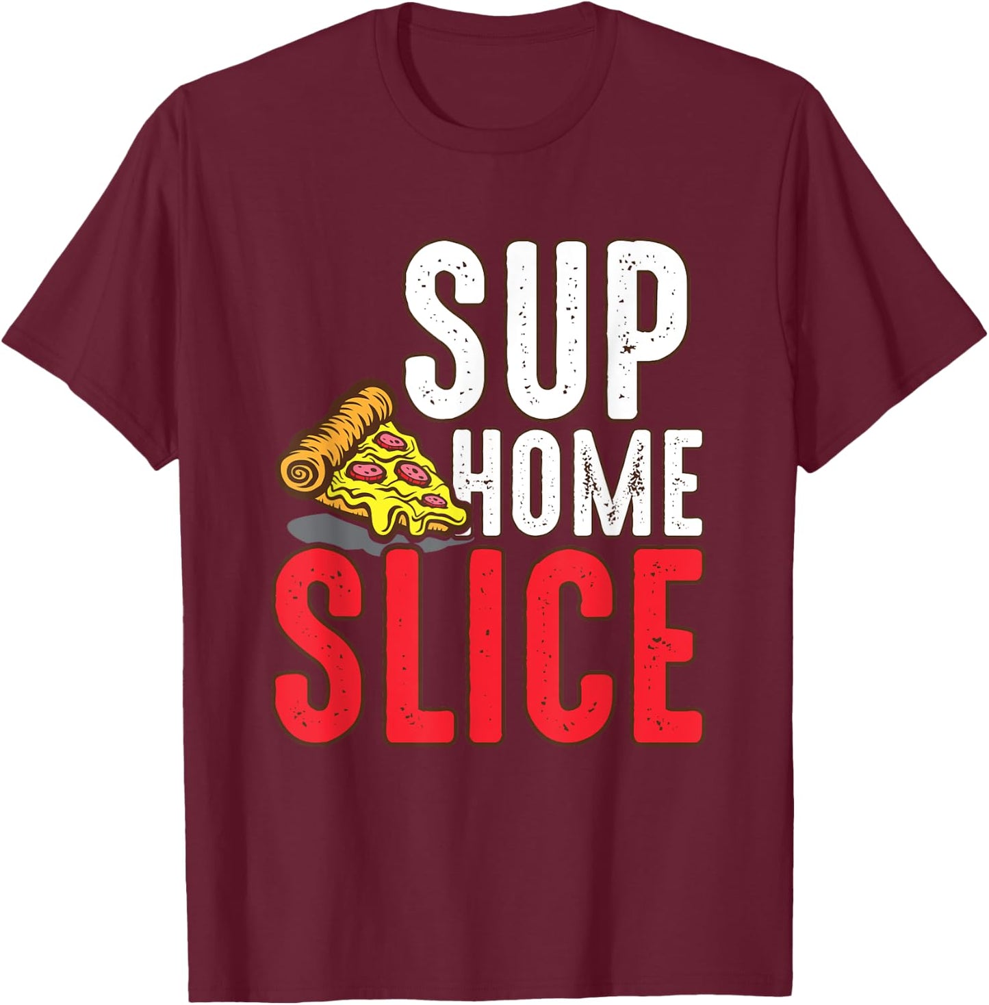 Sup Home Pizza Slice Gift T-Shirt - T-Shirt | Maroon