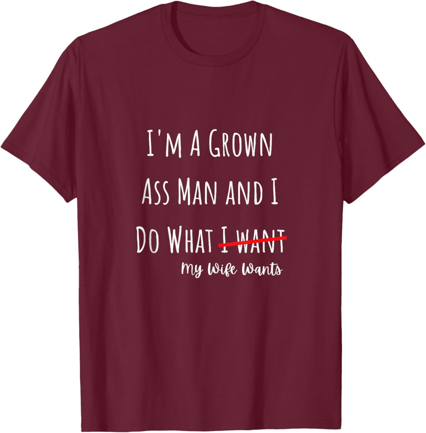 I'm A Grown Ass Man and I Do What My Wife Wants Funny Saying T-Shirt - T-Shirt | Maroon