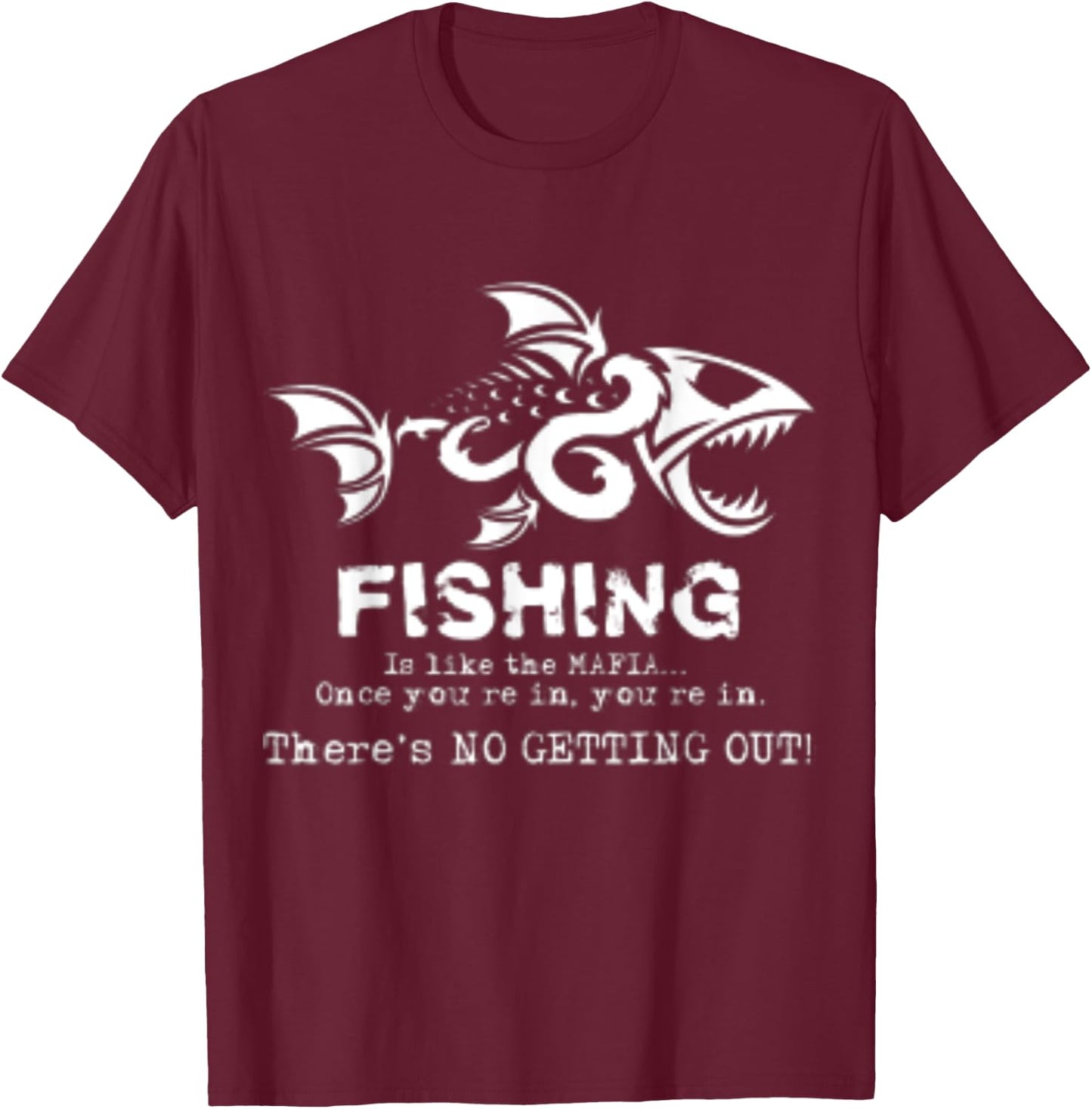 Fishing Is Like The Mafia Once You Get In T-Shirt - T-Shirt | Maroon