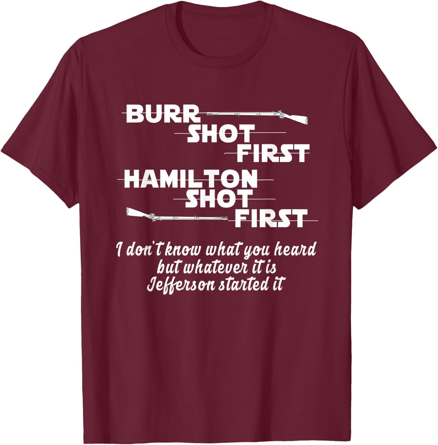 Alexander Hamilton Unique & Funny Burr Shot First T-Shirt - T-Shirt | Maroon