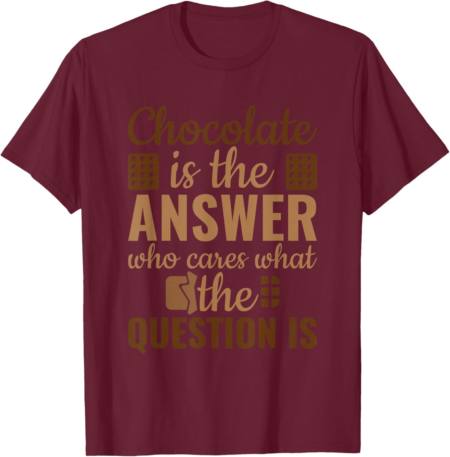 Chocolate Is Answer Who Cares What The Question Is T-Shirt - T-Shirt | Maroon