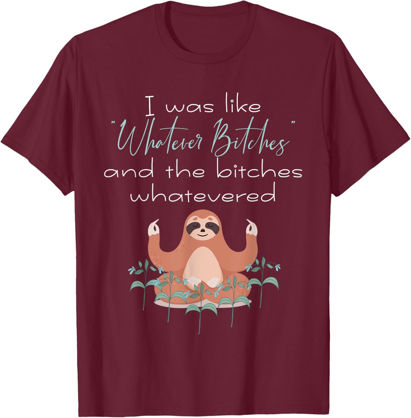 I Was Like Whatever Bitches Meditating Sloth Yoga T-Shirt - T-Shirt | Maroon