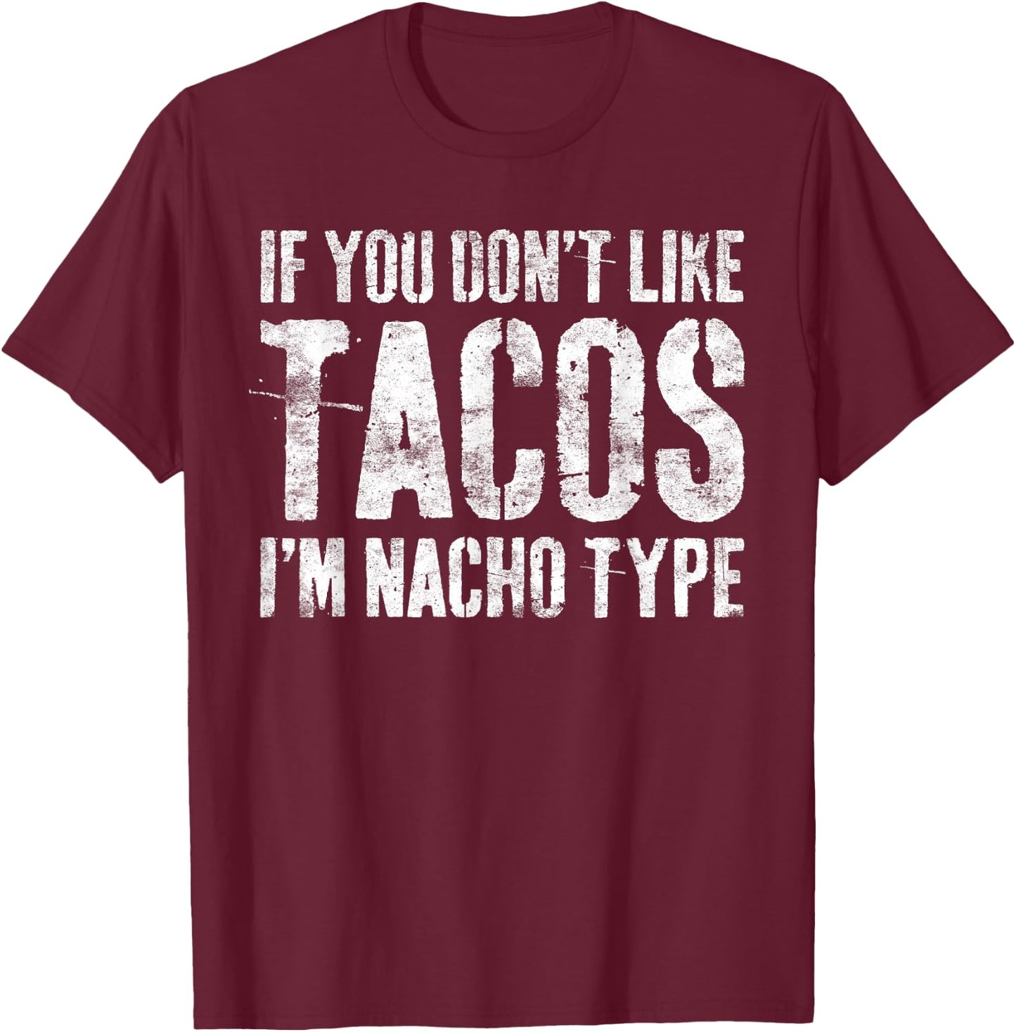 If You Don't Like Tacos I'm Nacho Type Shirt Cinco De Mayo T-Shirt - T-Shirt | Maroon