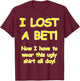 "I lost a bet! Now I have to wear this ugly all day" T-Shirt - T-Shirt | Maroon