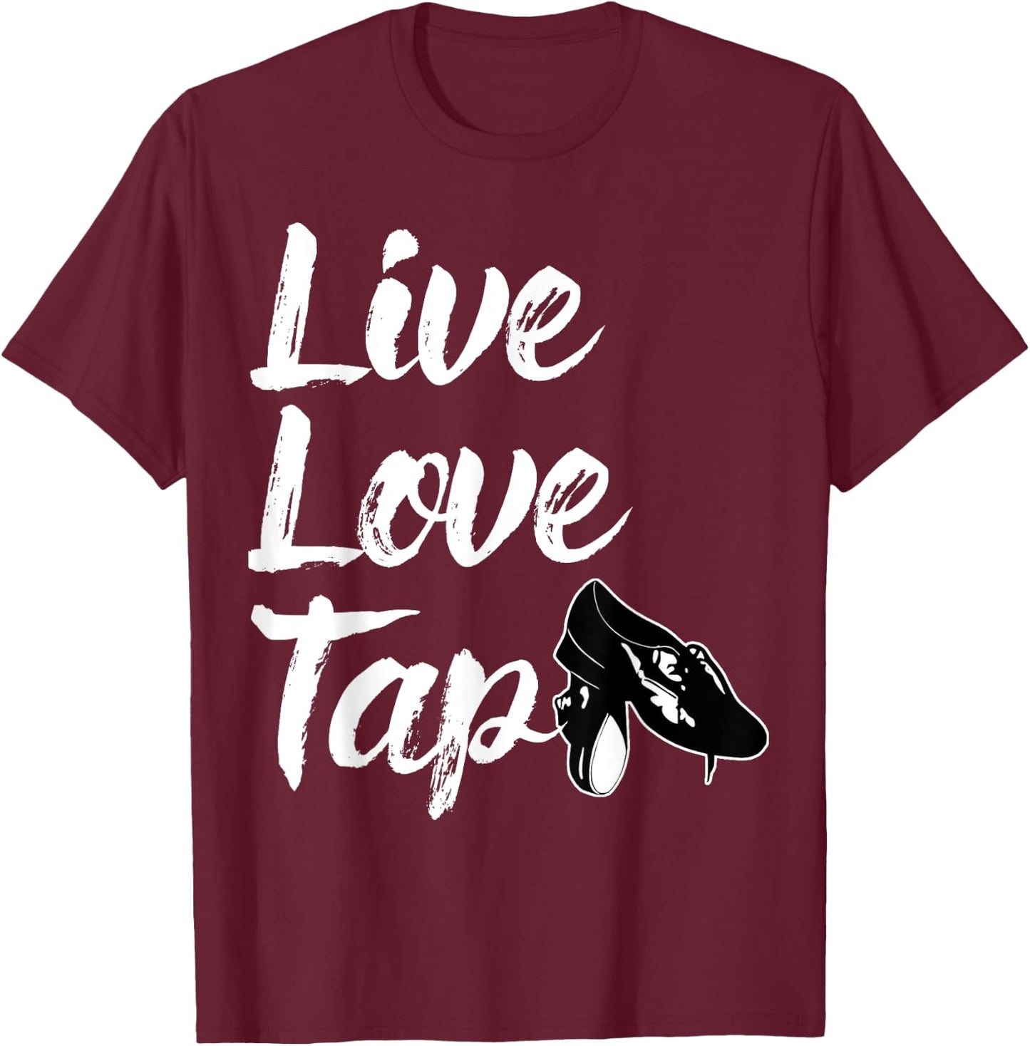 Funny Tap Dance Gift Tap Dancing Slogan - Live Love Tap T-Shirt - T-Shirt | Maroon
