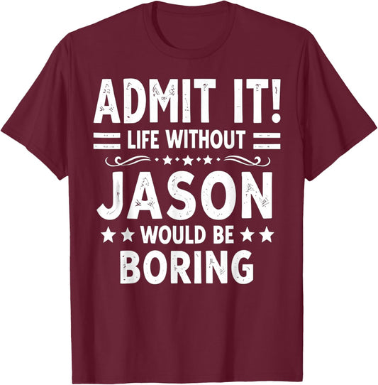 Admit It Life Without Jason Would Be Boring Funny Saying T-Shirt - T-Shirt | Maroon