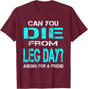 Can You Die From Leg Day? Gym Lovers Men Woman T-Shirt - T-Shirt | Maroon