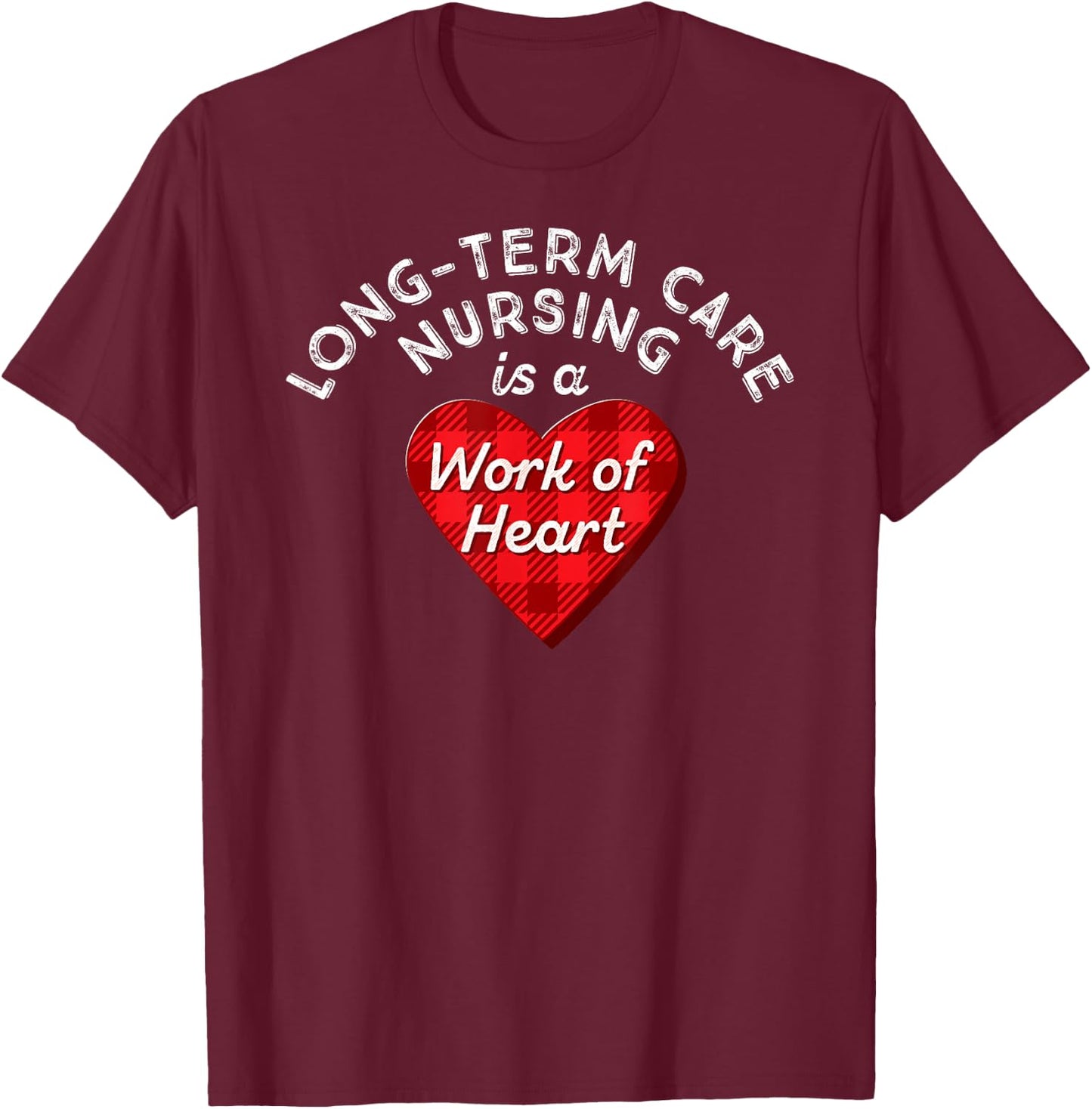 Long-Term Care Nurse Gift Nursing Work Heart Cute RN T Shirt T-Shirt - T-Shirt | Maroon
