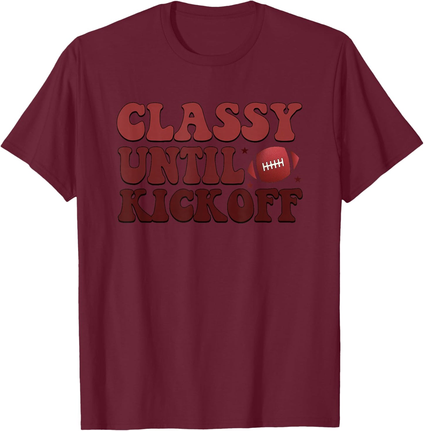 Classy Until Kickoff Football Passion T-Shirt - T-Shirt | Maroon