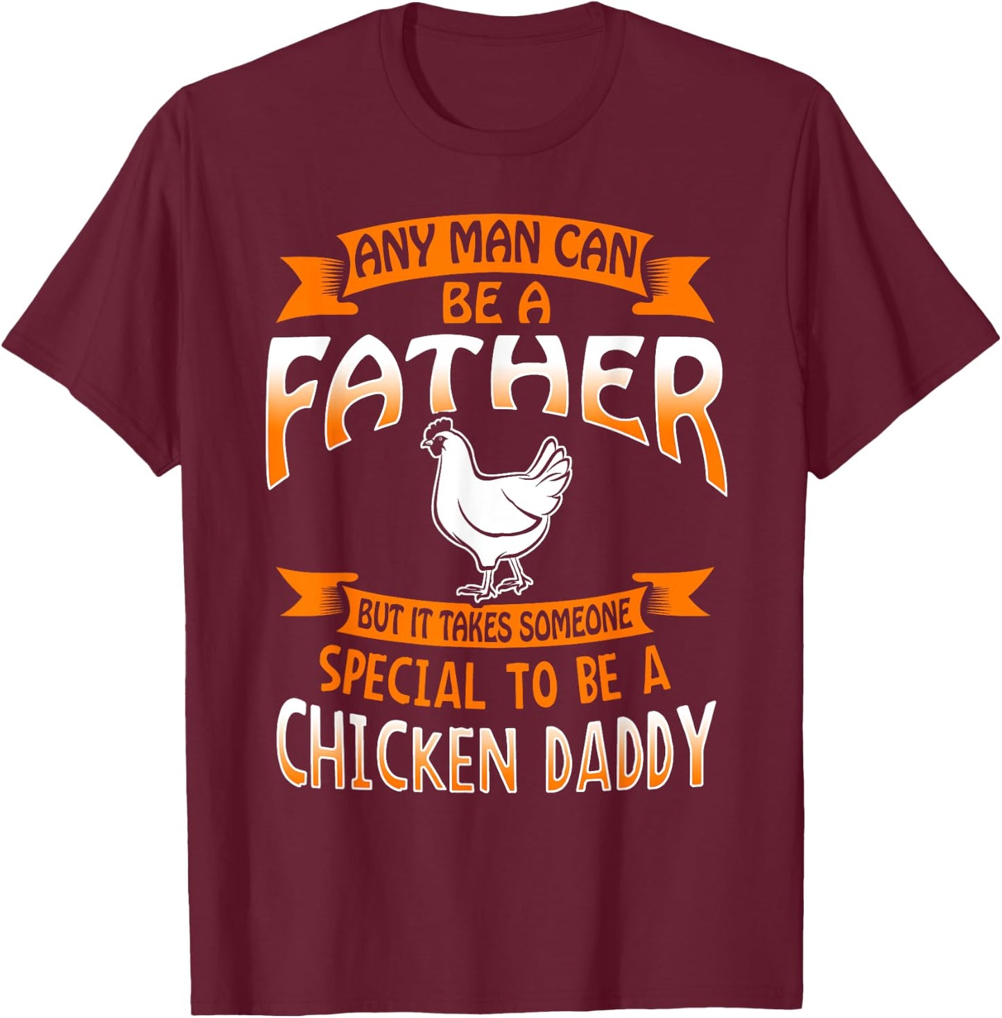 Chicken Daddy T Shirt any Man can be a Father funny T-Shirt - T-Shirt | Maroon