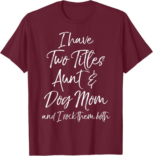 I Have Two Titles Aunt & Dog Mom and I Rock Them Both Shirt T-Shirt - T-Shirt | Maroon