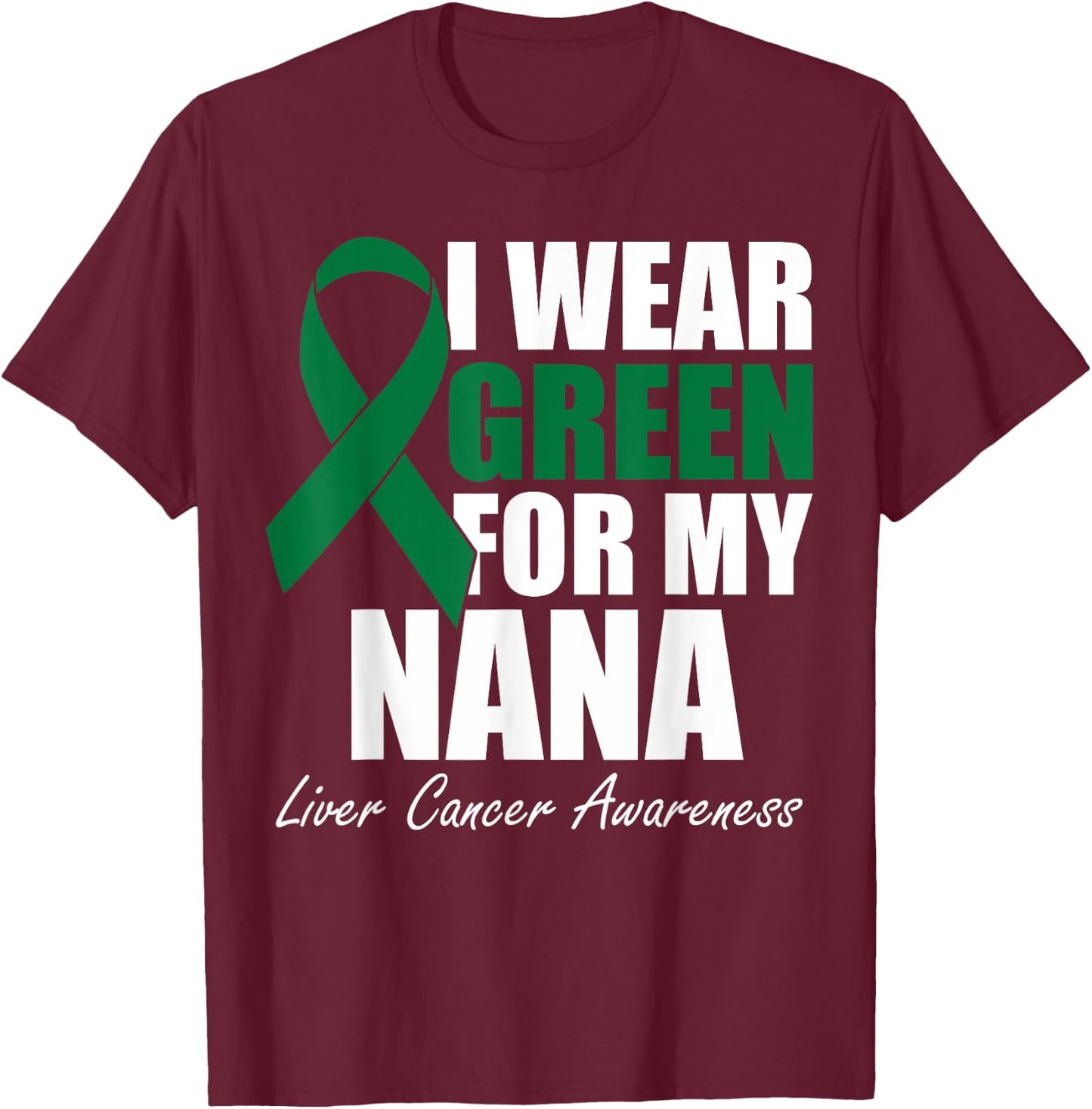 I Wear Green For My Nana Liver Cancer Awareness T-Shirt - T-Shirt | Maroon