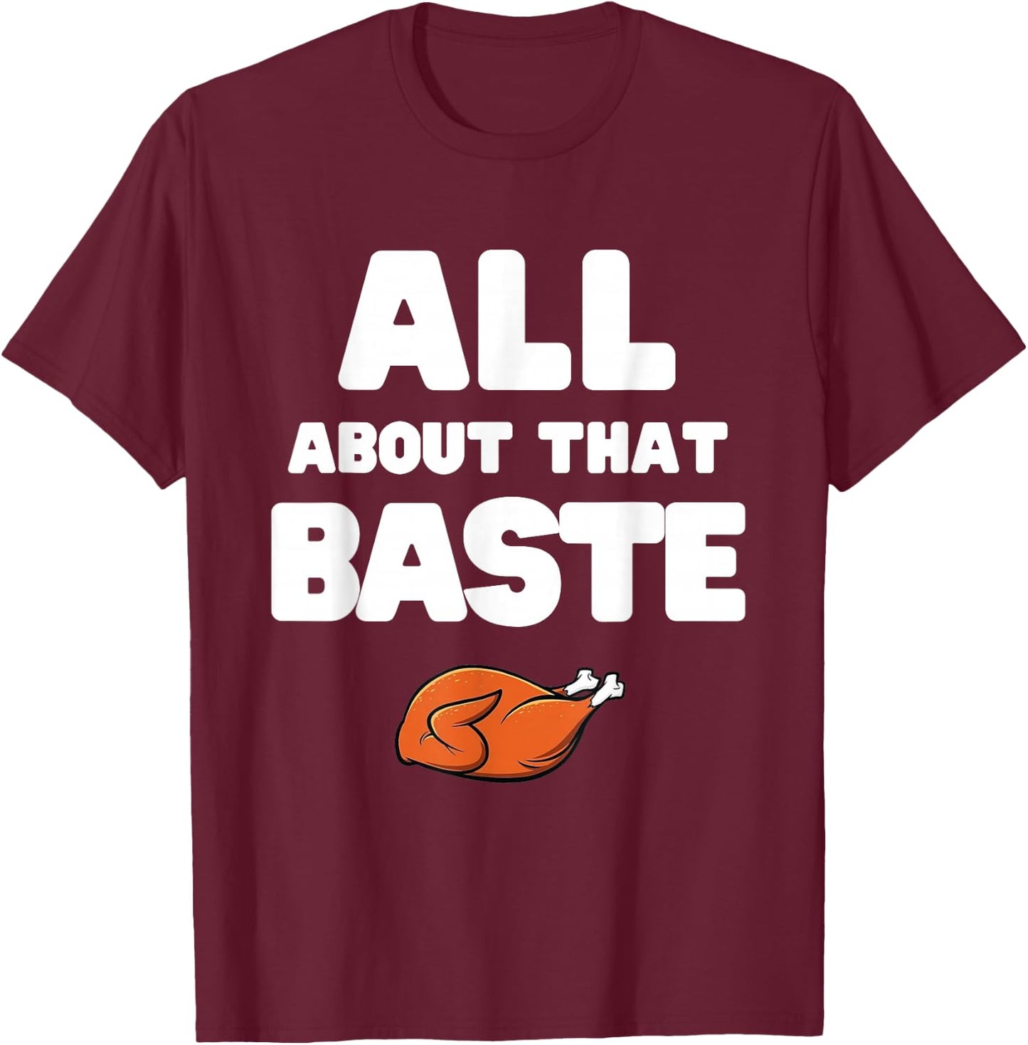Men Women All About That Baste Funny Thanksgiving Meme Pun T-Shirt - T-Shirt | Maroon