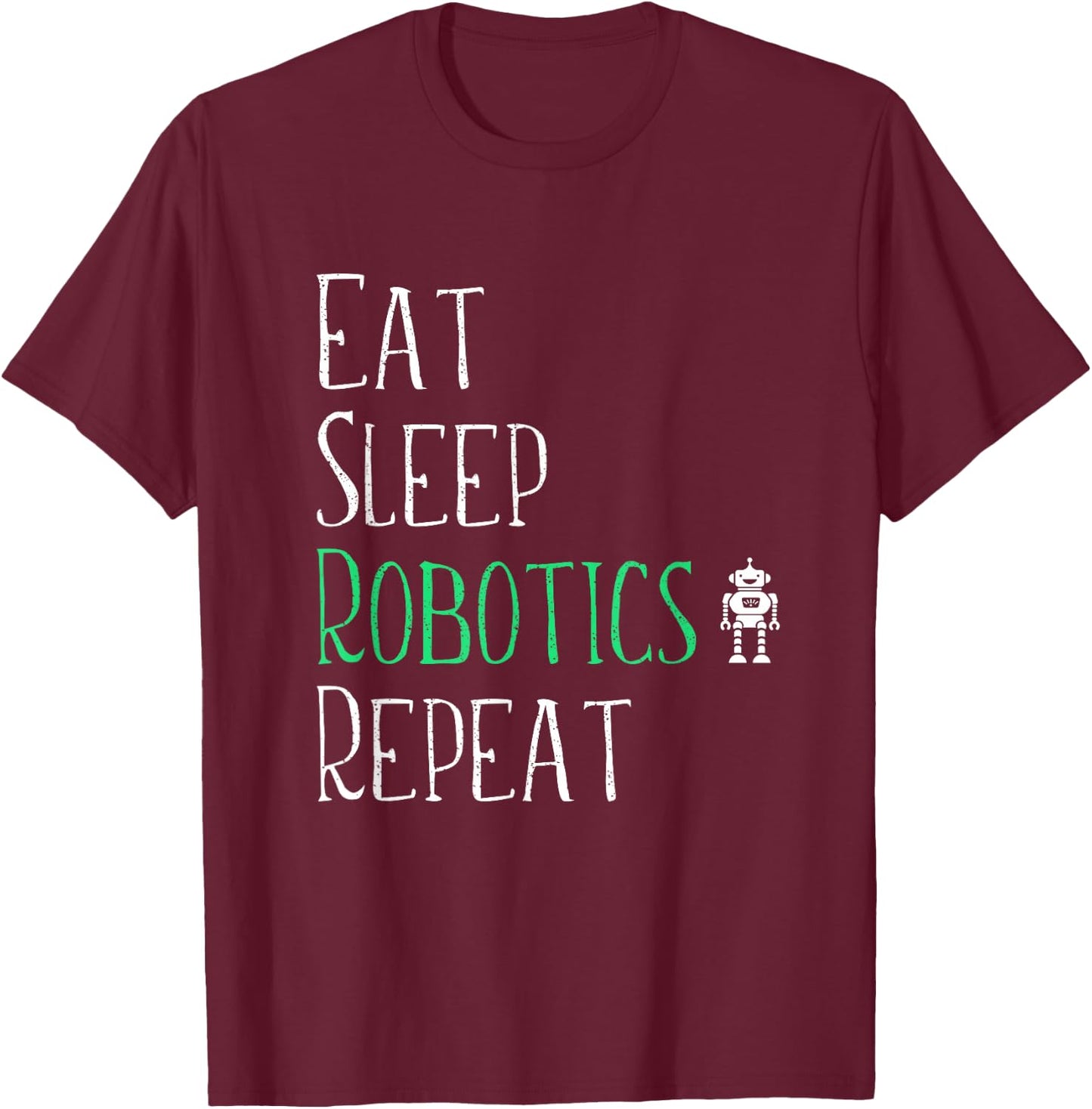 Eat Sleep Robotics Repeat - Robot Maker Lover Shirt T-Shirt - T-Shirt | Maroon