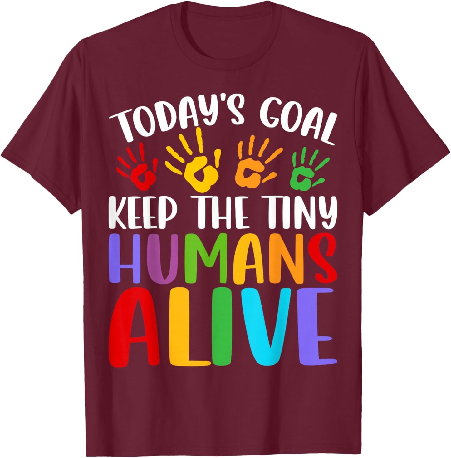 Daycare Teacher Today’s Goal Keep Tiny Humans Alive Provider T-Shirt - T-Shirt | Maroon