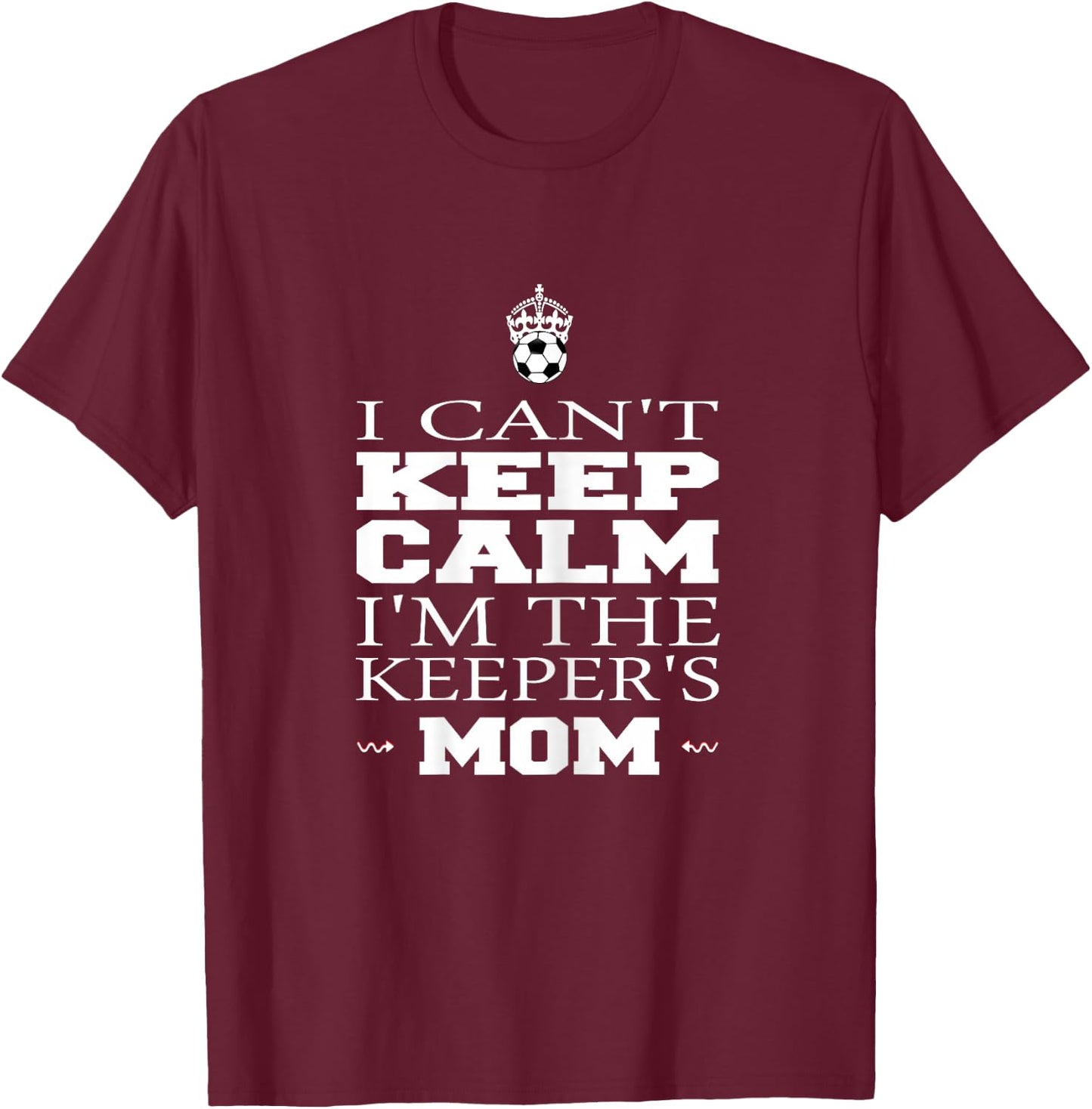 Keeper Mom Soccer Funny I Can't Keep Calm Goalie Gift T-Shirt - T-Shirt | Maroon