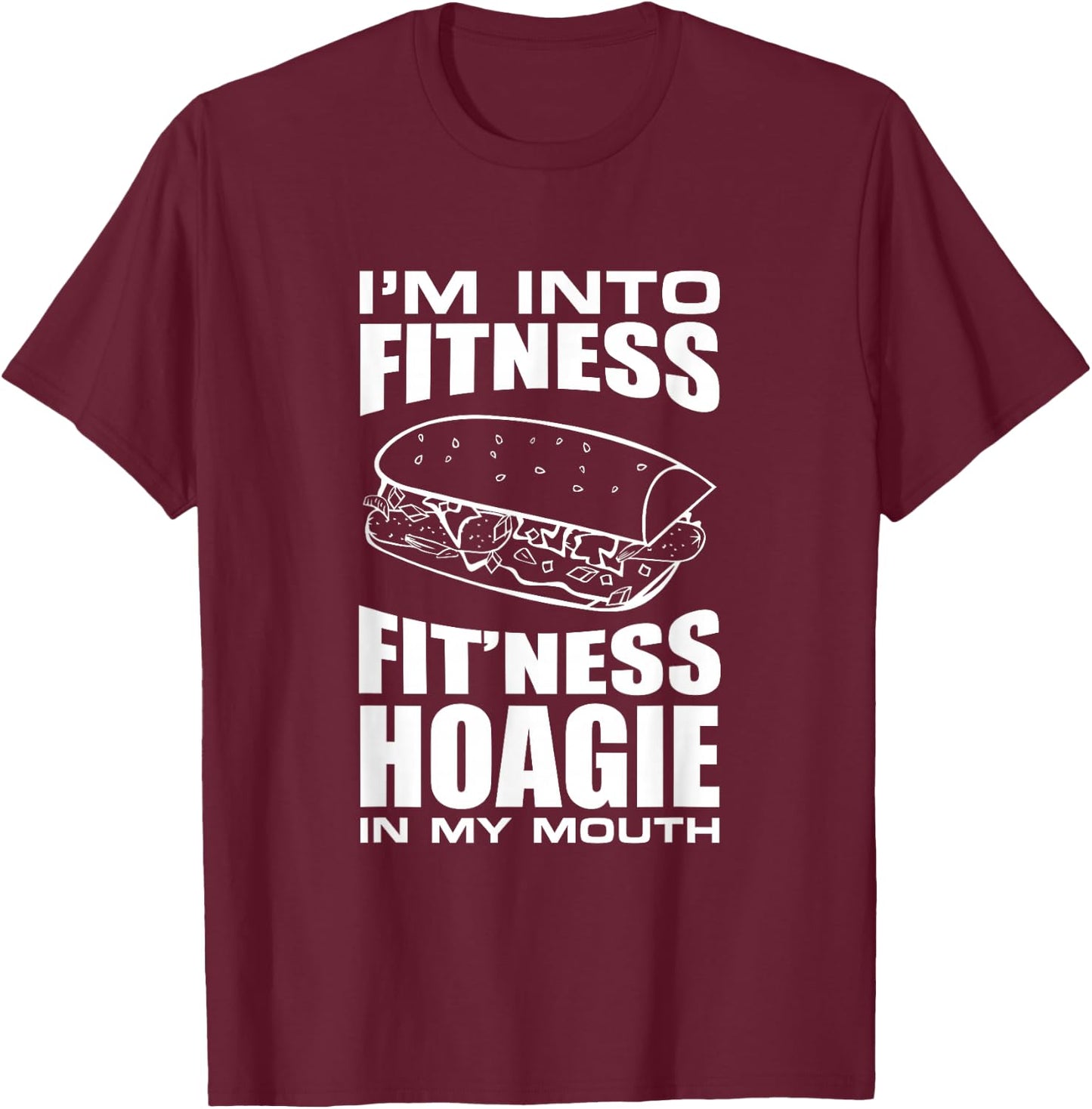 I'm into Fitness Hoagie in My Mouth Funny Statement T-Shirt - T-Shirt | Maroon