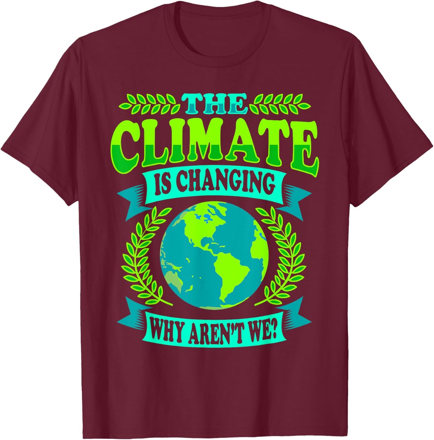 The Climate Is Changing Why Aren't We - Climate Saver T-Shirt - T-Shirt | Maroon
