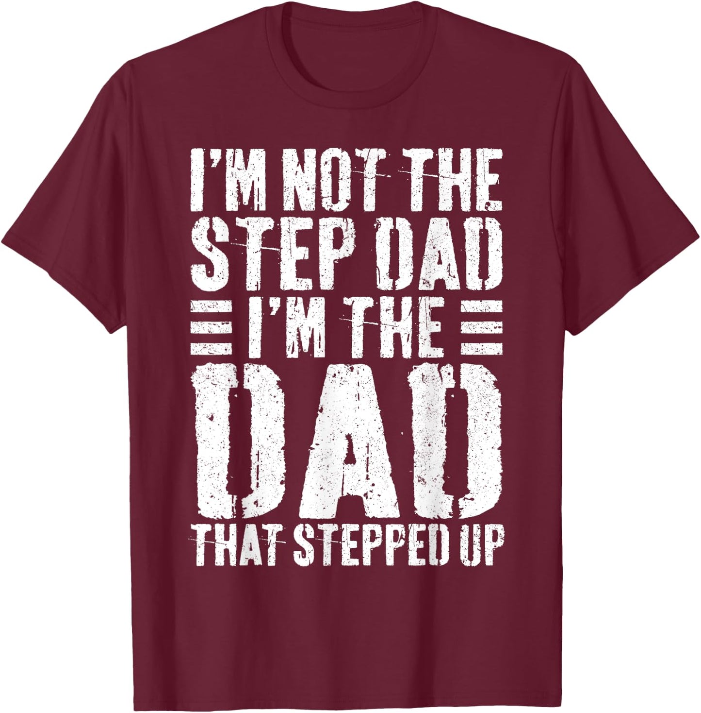 I'm Not The Step Dad I'm The Dad That Stepped Up Shirt Men T-Shirt - T-Shirt | Maroon
