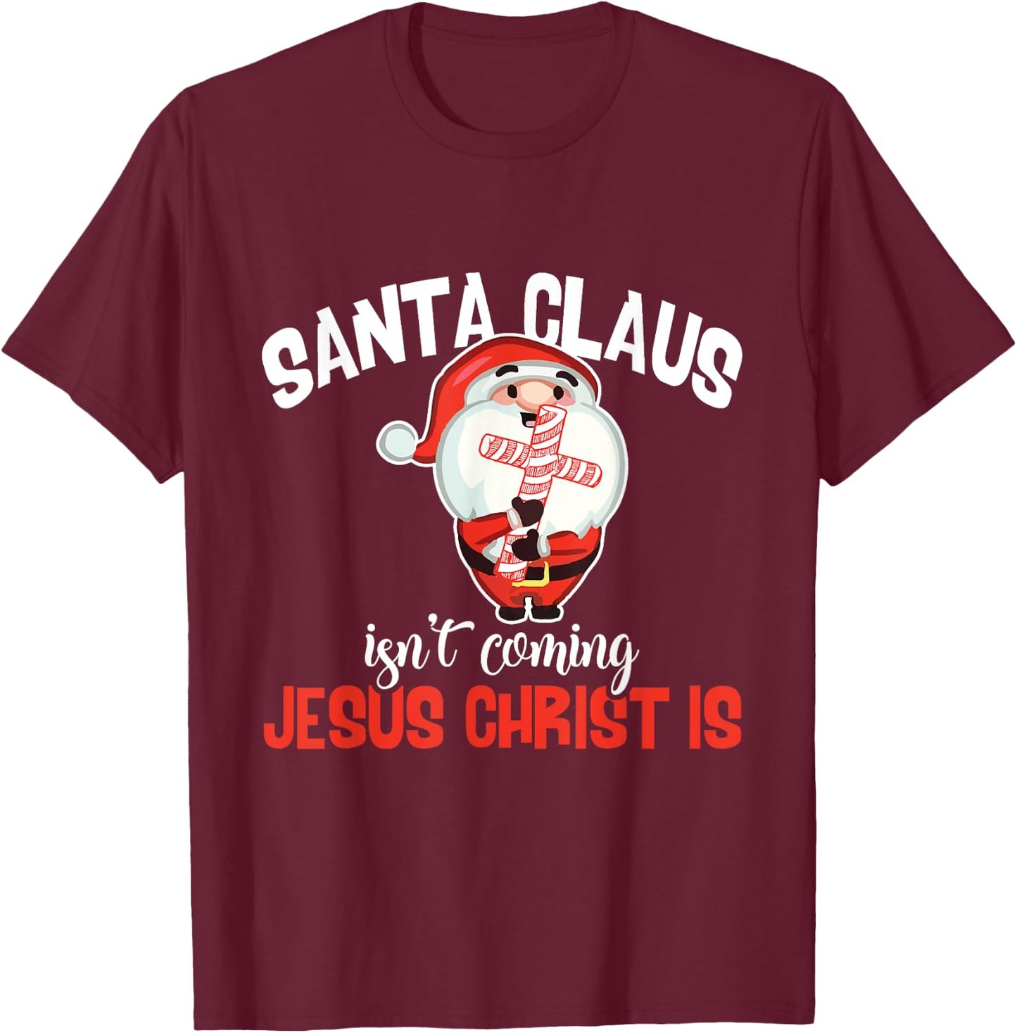Santa Claus Isn't Coming Jesus Christ Is Christmas Gift T-Shirt - T-Shirt | Maroon