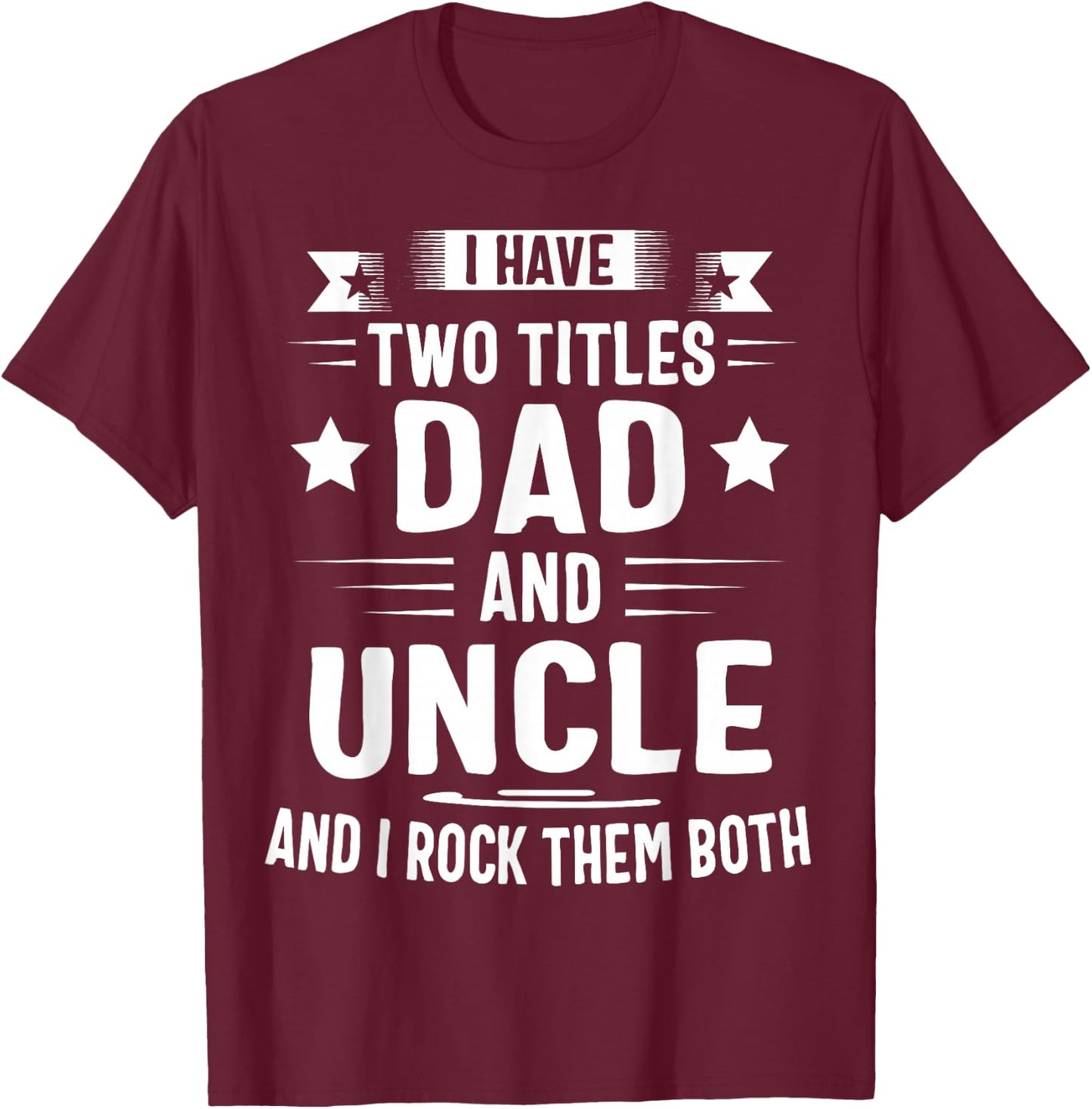 I Have Two Titles Dad and Uncle and I Rock Them Both T-Shirt - T-Shirt | Maroon