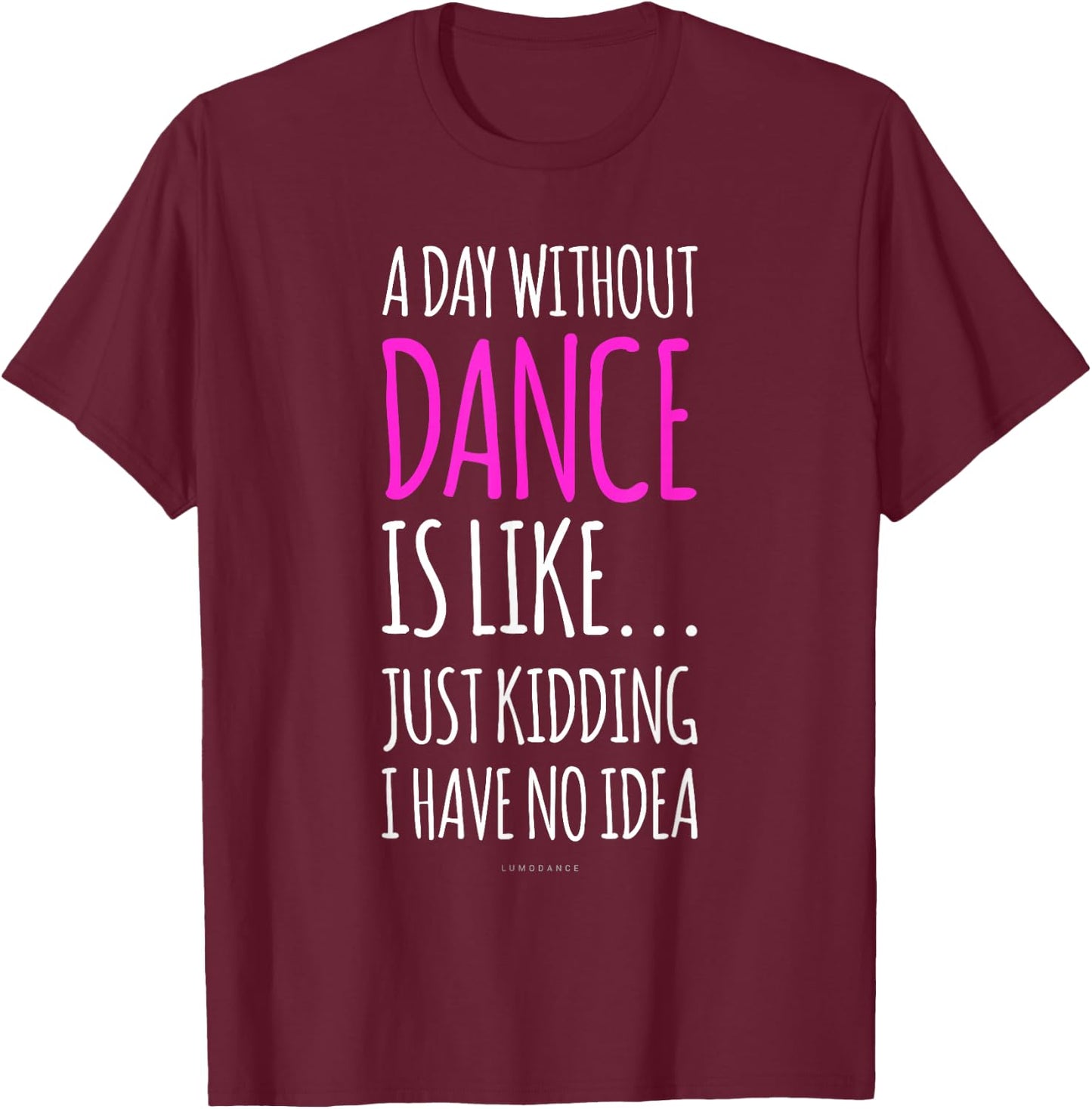 A Day Without Dance Is Like Gift . Funny Dance T-Shirt - T-Shirt | Maroon