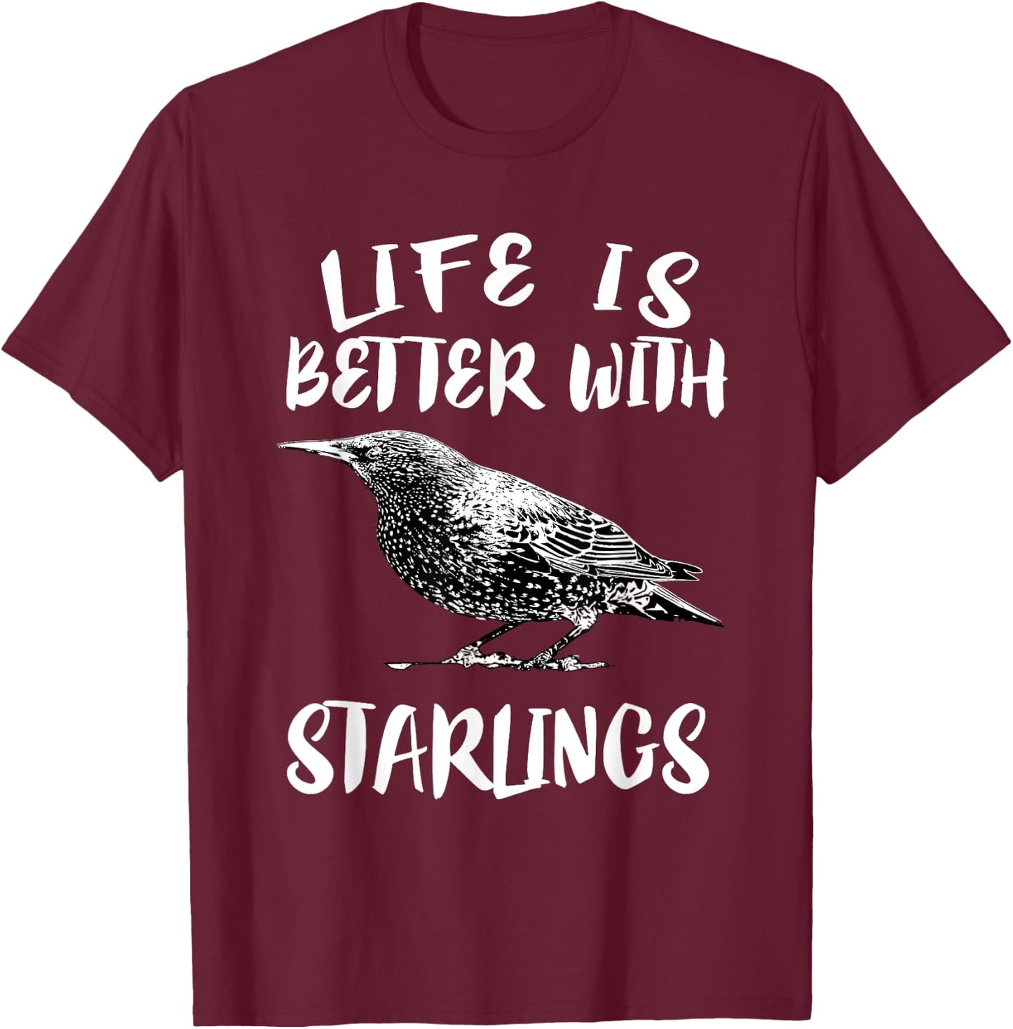 Life Is Better With Starlings Bird Animal Gift T-Shirt - T-Shirt | Maroon