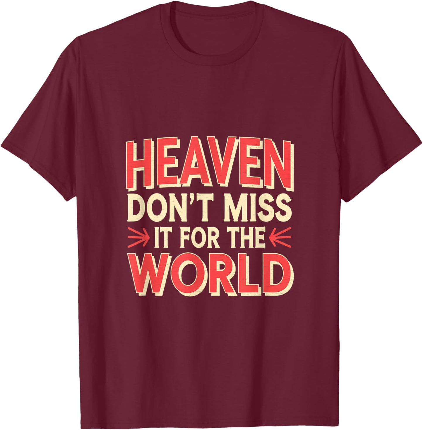 Heaven Don't Miss It For The World Faith Christian T-Shirt - T-Shirt | Maroon