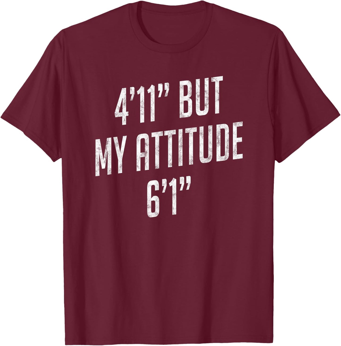 4 Foot 11 But My attitude 6 foot 1 Funny Idea Short Girl T-Shirt - T-Shirt | Maroon
