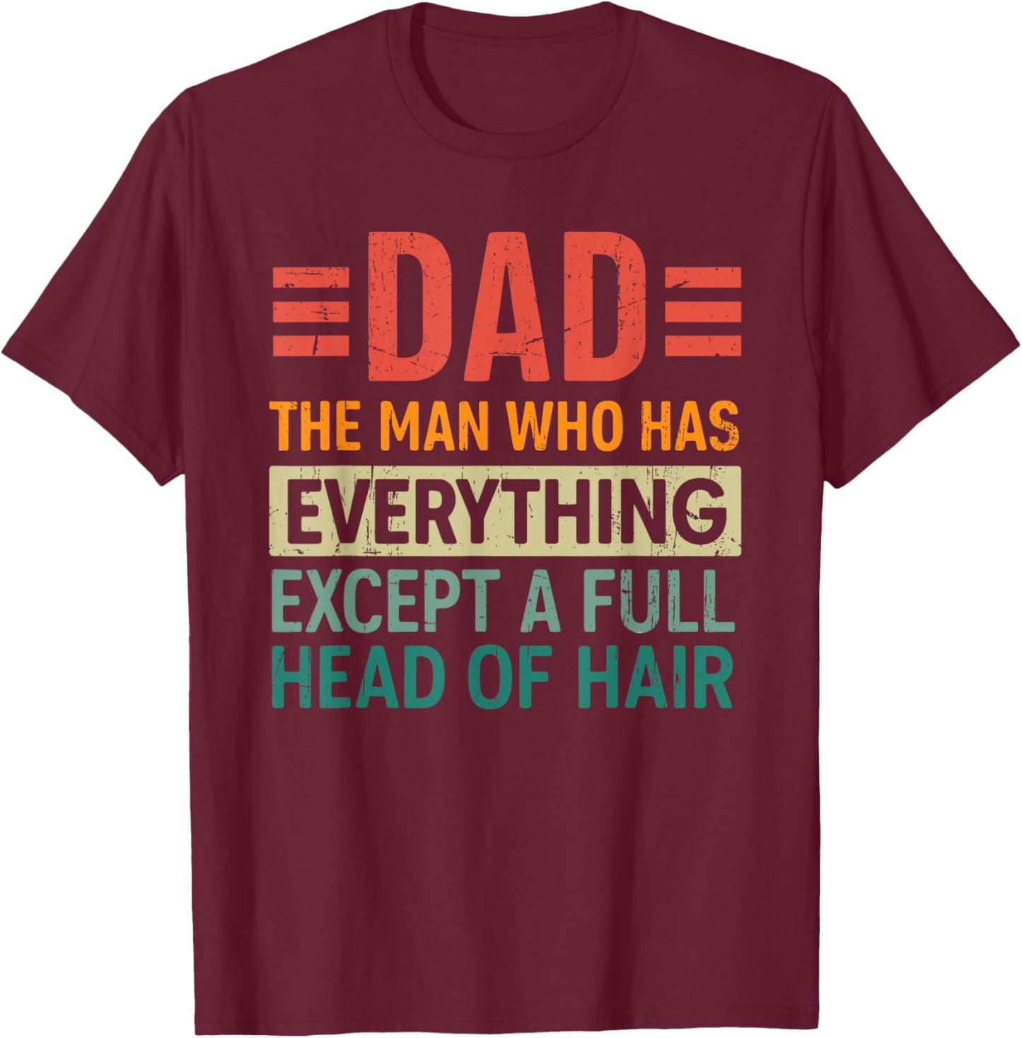 The Dad Funny Man With Everything But A Full Head Of Hair T-Shirt - T-Shirt | Maroon