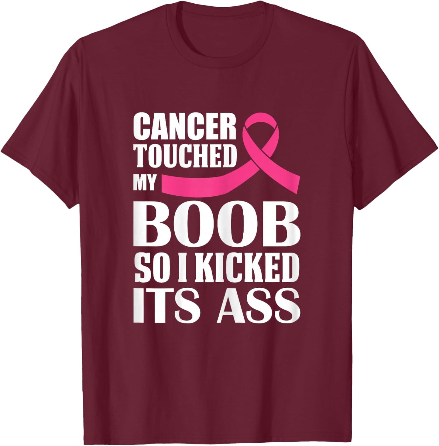 Breast Cancer Touched My Boob So I Kicked Its Ass Awareness T-Shirt - T-Shirt | Maroon