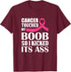 Breast Cancer Touched My Boob So I Kicked Its Ass Awareness T-Shirt - T-Shirt | Maroon
