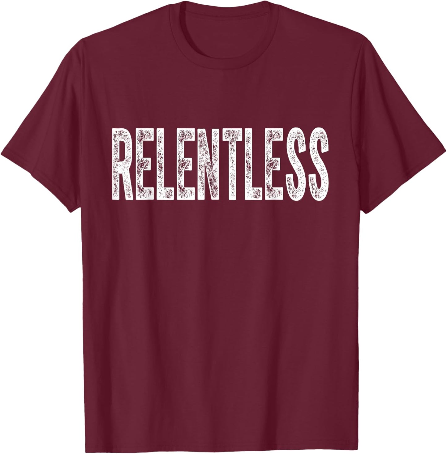 Relentless Workout Motivation Shirt T-Shirt - T-Shirt | Maroon