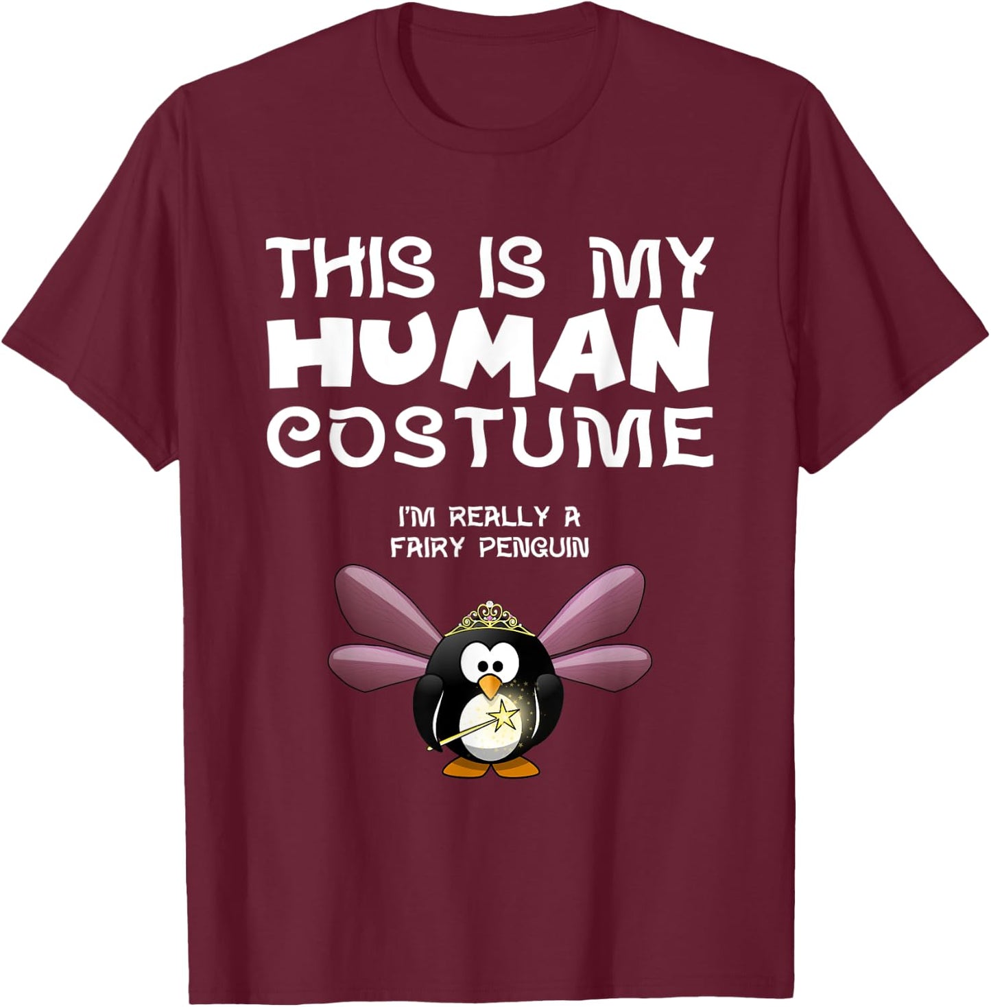 This Is My Human Costume I'm Really A Fairy Penguin T Shirt T-Shirt - T-Shirt | Maroon
