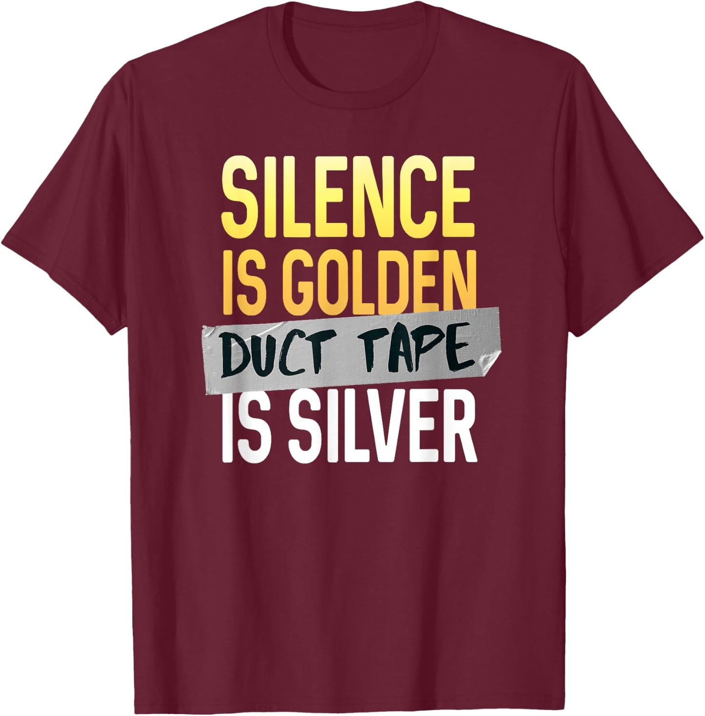 Silence Is Golden Duct Tape Is Silver Funny Sarcasm T-Shirt - T-Shirt | Maroon
