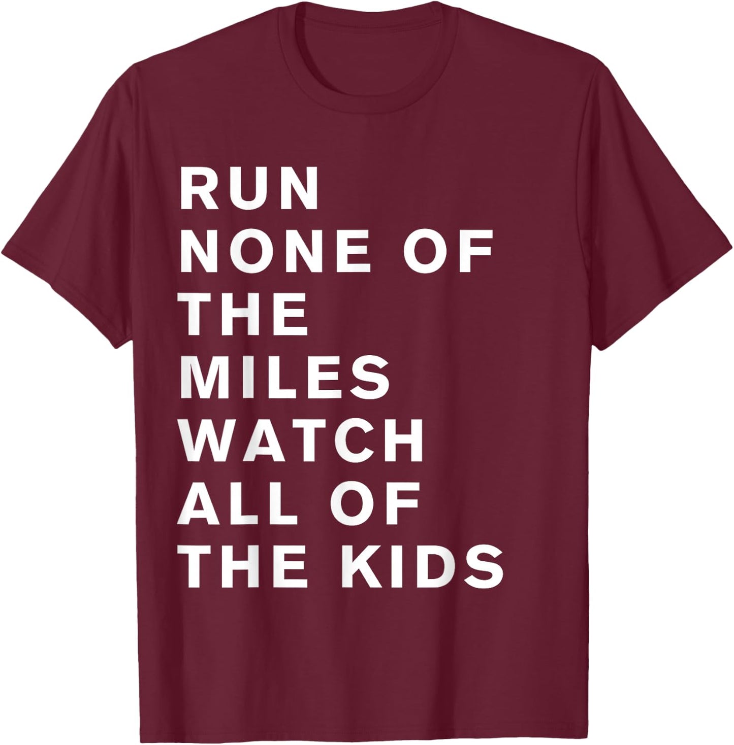 Run None Of The Miles Watch All Of The Kids T-Shirt - T-Shirt | Maroon