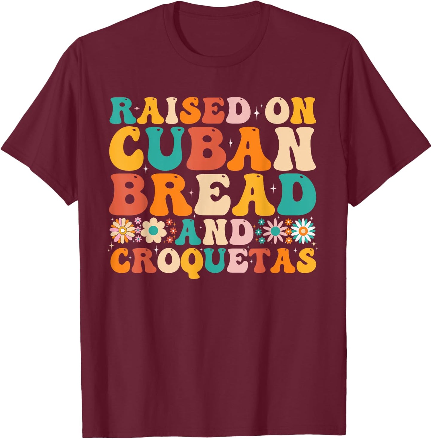 Raised On Cuban Bread And Croquetas Heritage Food Lover T-Shirt - T-Shirt | Maroon