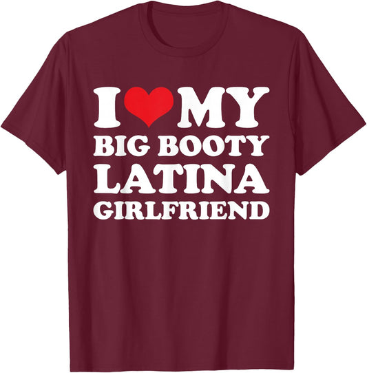 I Love My Big Booty Latina Girlfriend - Funny Boyfriend T-Shirt - T-Shirt | Maroon