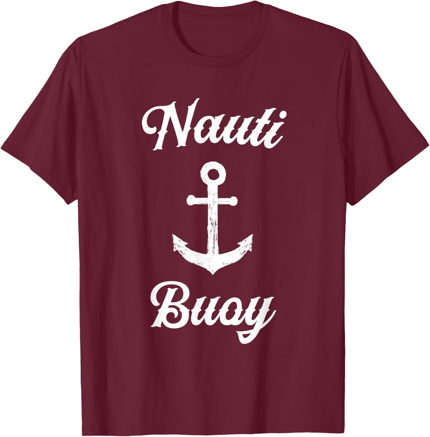 Funny Sailing T Shirt | Nauti Buoy Nautical Sailor Boat T-Shirt - T-Shirt | Maroon