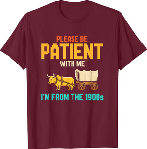 Please Be Patient with Me I M from The 1900S Vintage Humor T-Shirt - T-Shirt | Maroon