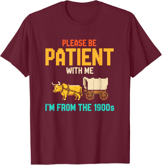 Please Be Patient with Me I M from The 1900S Vintage Humor T-Shirt - T-Shirt | Maroon