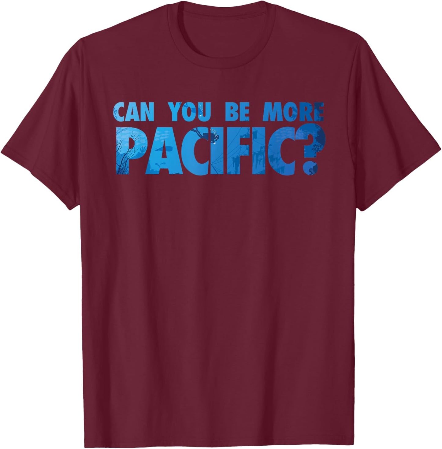 Can You Be More Pacific? Funny Pacific Ocean West Coast T-Shirt - T-Shirt | Maroon