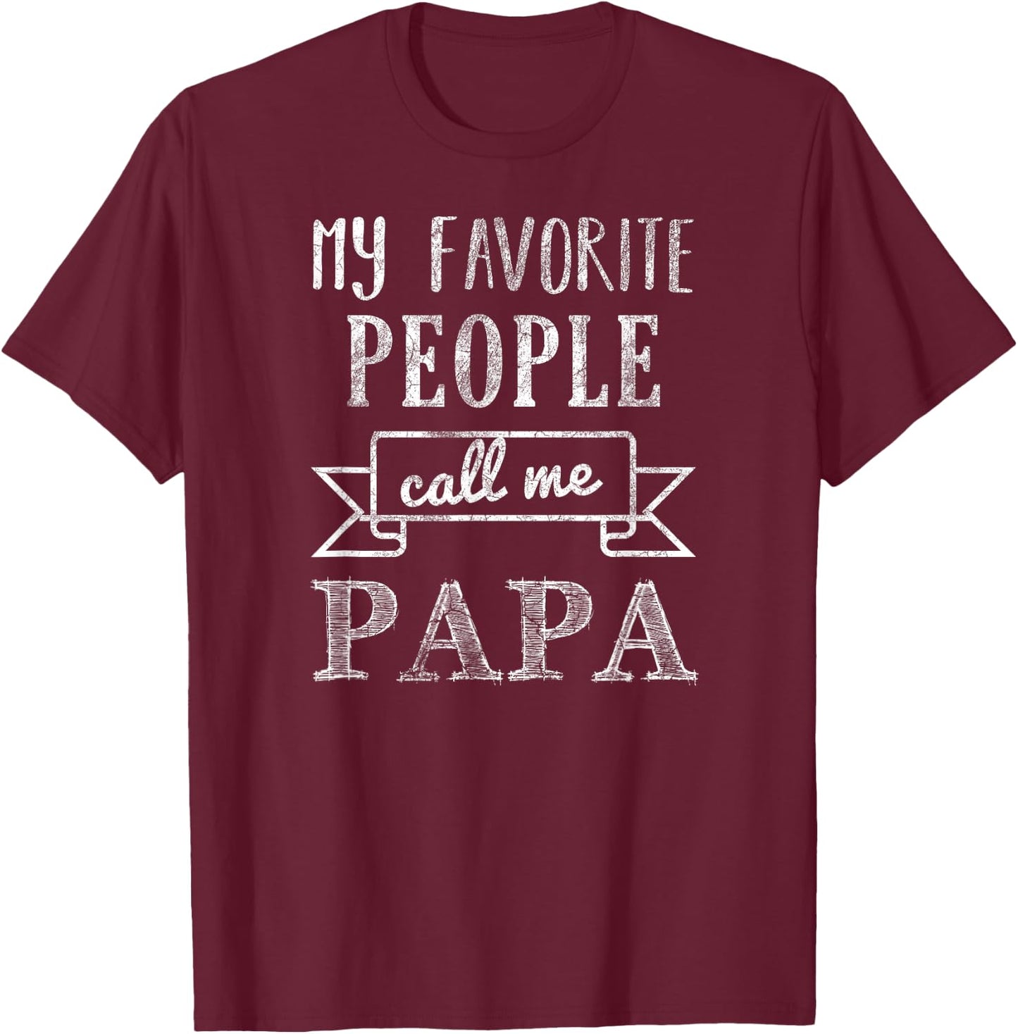 My Favorite People Call Me Papa Shirt Papa Shirt T-Shirt - T-Shirt | Maroon