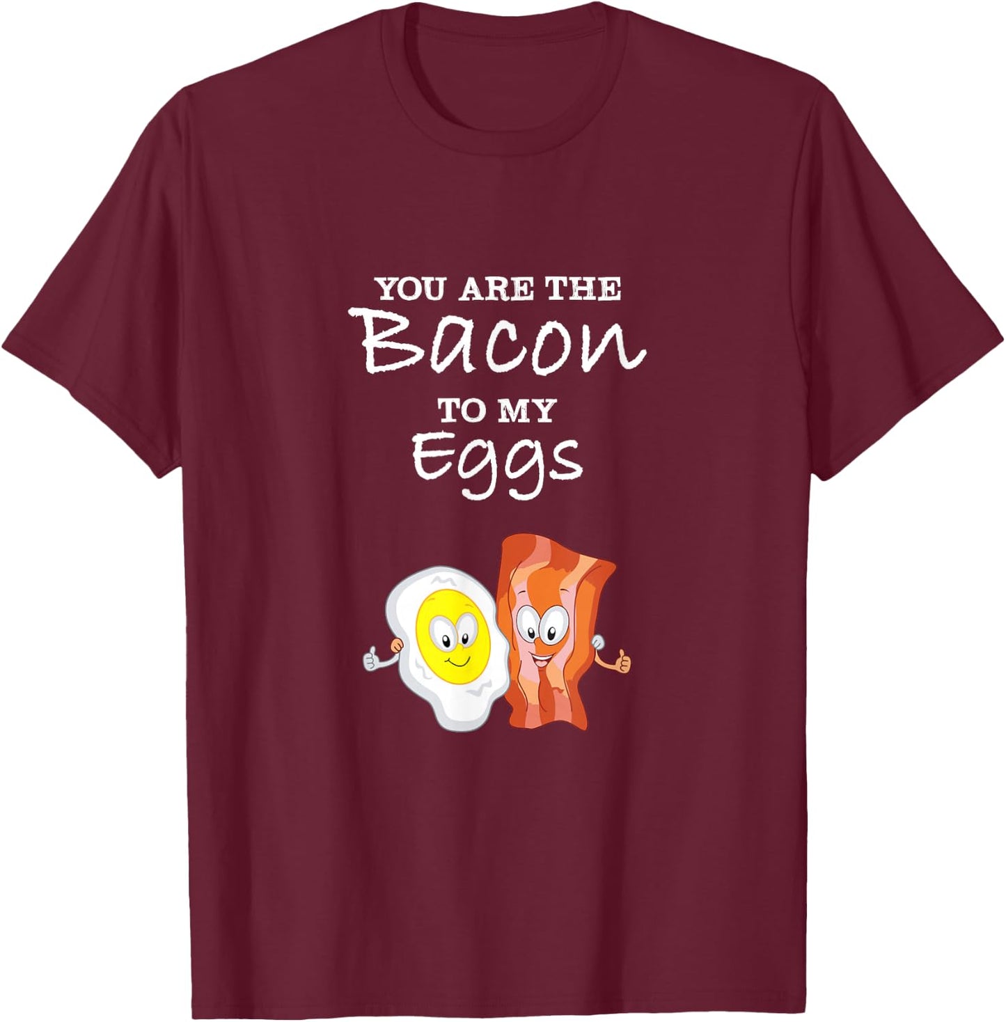 You Are The Bacon To My Eggs T-Shirt - T-Shirt | Maroon