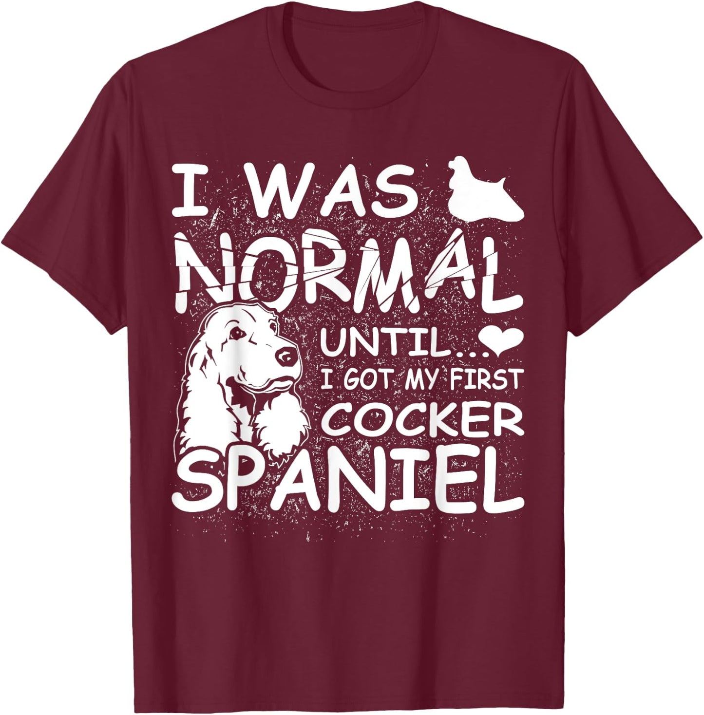 Cocker Spaniel shirt I was normal until Dirty Design T-Shirt - T-Shirt | Maroon
