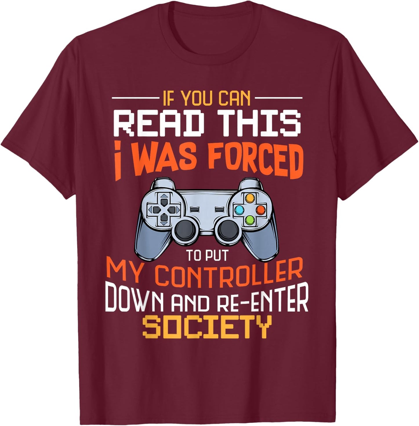 I Was Forced To Put My Controller Down Funny Gaming T-Shirt - T-Shirt | Maroon