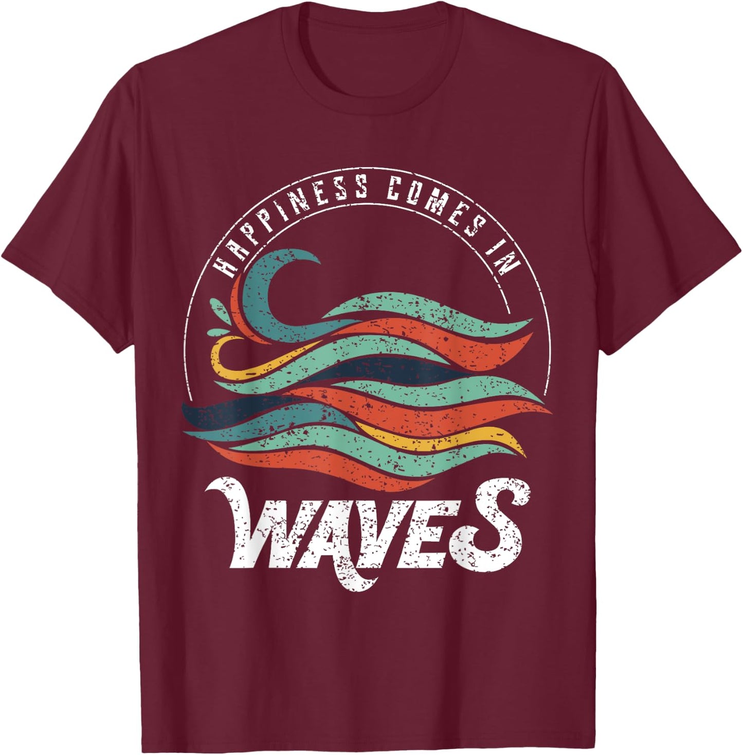 Happiness Comes In Waves , Vacation , Ocean Shirt T-Shirt - T-Shirt | Maroon